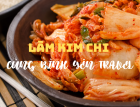 Cách Làm Kimchi - Món Ăn Mang Đậm Văn Hóa Ẩm Thực Của Hàn Quốc.